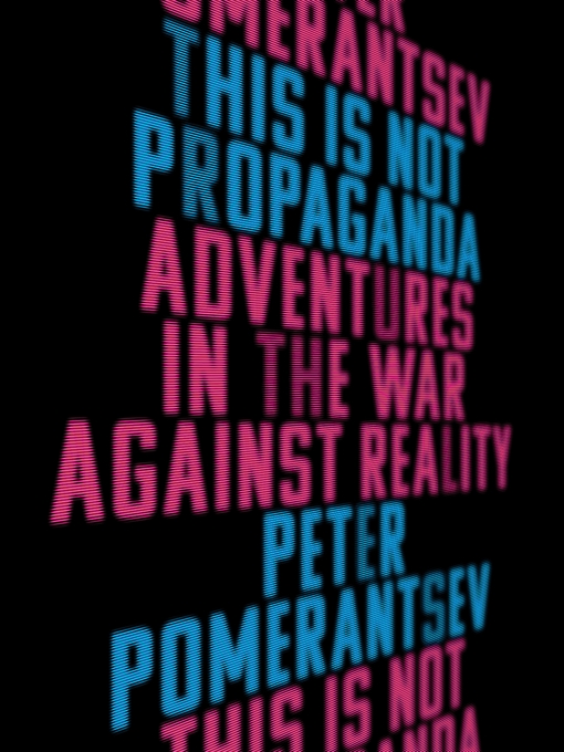Title details for This Is Not Propaganda by Peter Pomerantsev - Wait list